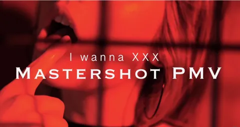 I wanna XXX (MasterShot PMV)