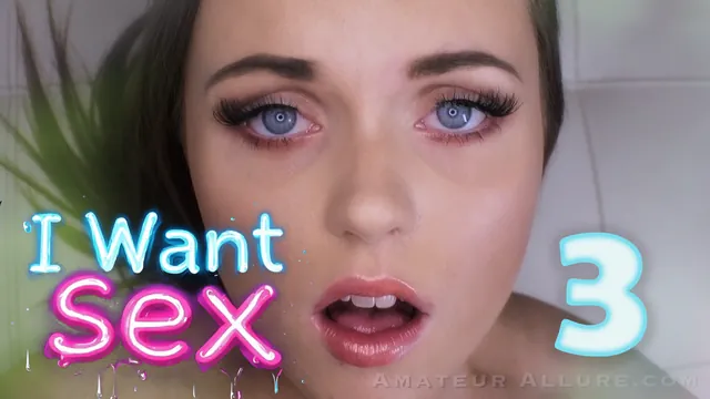 I Want Sex #3 - An Amateur Allure Compilation