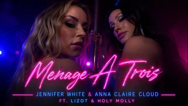 Menage A Trois - Jennifer White & Anna Claire Cloud Ft. LIZOT & Holy Molly