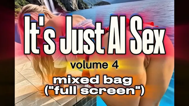 It's Just AI Sex (vol4) - mixed bag ("full screen")