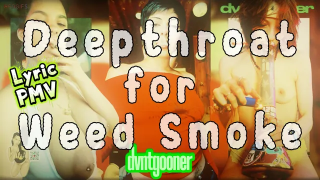 Deepthroat for Weedsmoke Lyrics PMV (420, Cock Worship)