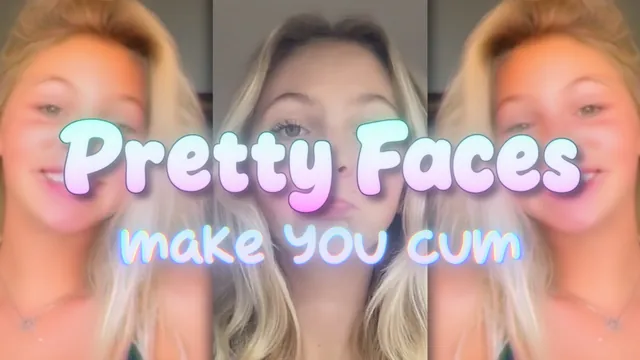 Pretty Faces make you cum