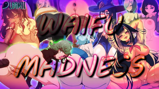 [Loomii] WAIFU MADNESS