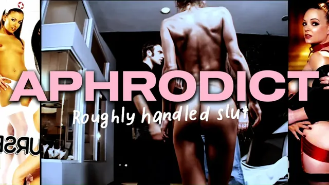 APHRODICT : Roughly handled slut