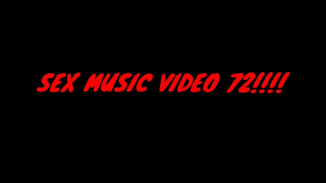 SEX MUSIC VIDEO 72!!!!